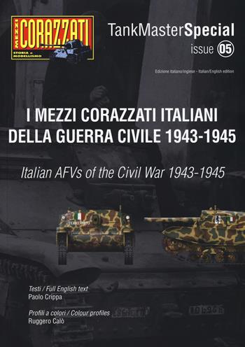 I mezzi corazzati italiani della guerra civile (1943-1945). Tank master special. Ediz. italiana e inglese. Vol. 5 - Paolo Crippa - Libro Mattioli 1885 2015, Mezzi corazzati | Libraccio.it