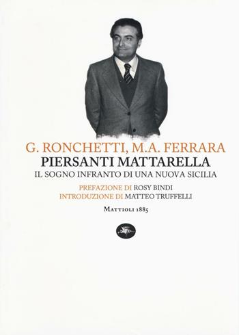 Piersanti Mattarella. Il sogno infranto di una nuova Sicilia - Gabriele Ronchetti, M. Angela Ferrara - Libro Mattioli 1885 2016, Capoverso | Libraccio.it