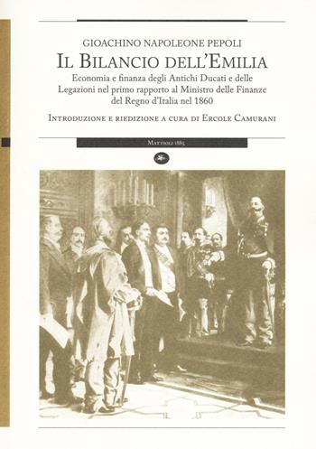 Il bilancio dell'Emilia. Economia e finanza degli antichi ducati e delle legazioni nel primo rapporto al Ministro delle finanza del Regno d'Italia nel 1860 - Gioachino N. Pepoli - Libro Mattioli 1885 2016, Strumenti per il lavoro storico | Libraccio.it