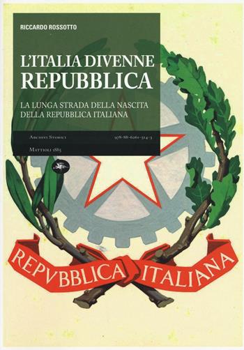 L' Italia divenne una Repubblica. La lunga strada della nascita della Repubblica italiana - Riccardo Rossotto - Libro Mattioli 1885 2016, Archivi storici | Libraccio.it