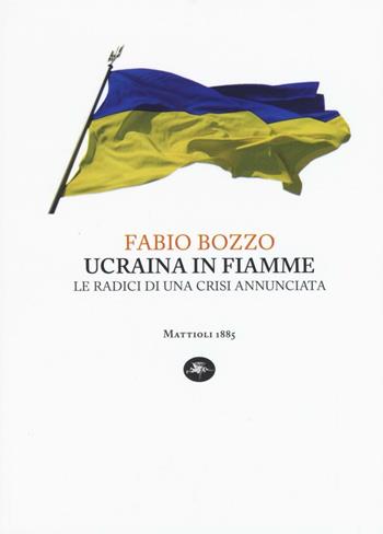 Ucraina in fiamme. Le radici di una crisi annunciata - Fabio Bozzo - Libro Mattioli 1885 2016, Capoverso | Libraccio.it