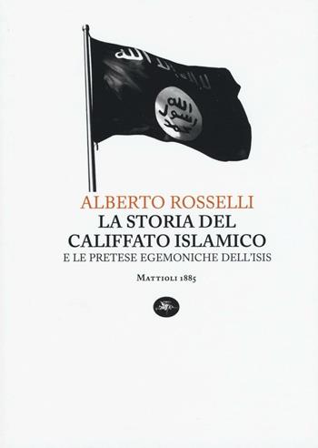 La storia del califfato islamico e le pretese egemoniche dell'Isis - Alberto Rosselli - Libro Mattioli 1885 2016, Capoverso | Libraccio.it