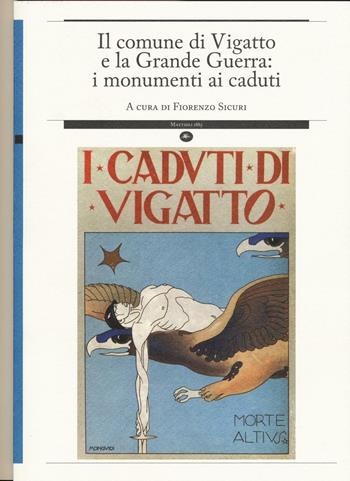 Il comune di Vigatto e la grande guerra: i monumenti ai caduti  - Libro Mattioli 1885 2016, Strumenti per il lavoro storico | Libraccio.it