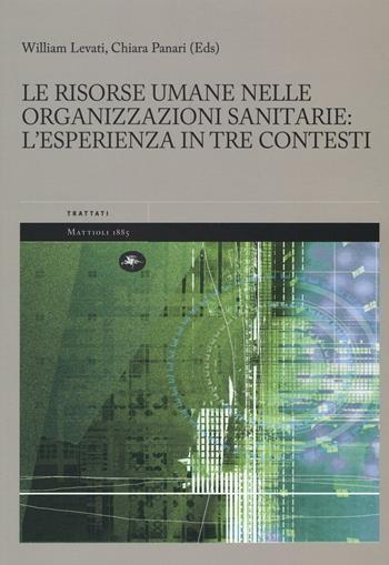 Le risorse umane nelle organizzazioni sanitarie: l'esperienza in tre contesti - William Levati, Chiara Panari - Libro Mattioli 1885 2016, Trattati | Libraccio.it