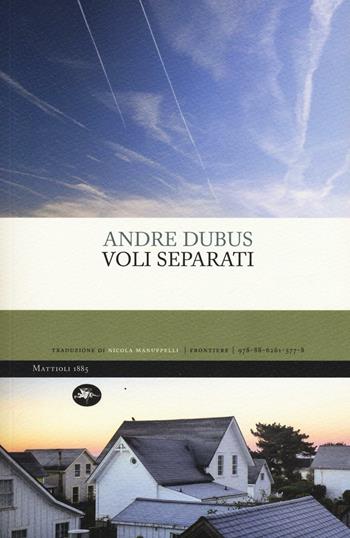 Voli separati - Andre Dubus - Libro Mattioli 1885 2016, Frontiere | Libraccio.it