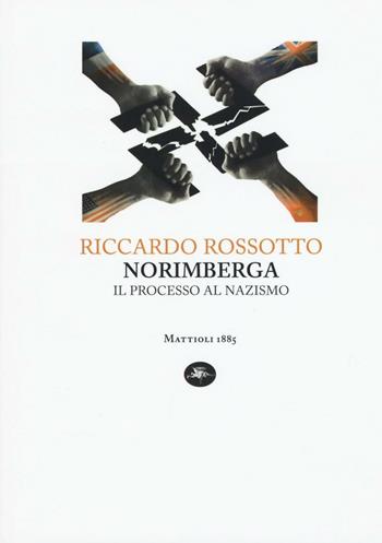 Norimberga. Il processo al nazismo - Riccardo Rossotto - Libro Mattioli 1885 2017, Capoverso | Libraccio.it