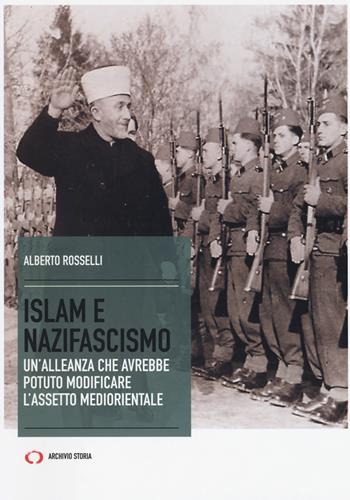 Islam e nazifascismo. Un'alleanza che avrebbe potuto modificare l'assetto mediorientale - Alberto Rosselli - Libro Mattioli 1885 2017, Archivio storia. Obiettivi | Libraccio.it