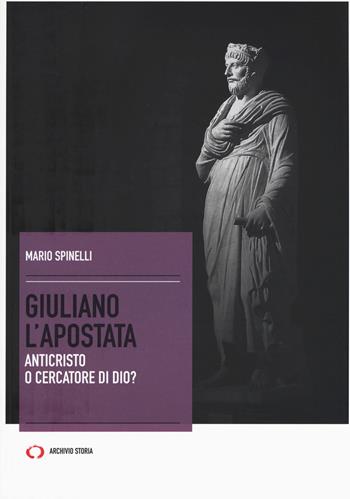 Giuliano l'Apostata. Anticristo o cercatore di Dio? - Mario Spinelli - Libro Mattioli 1885 2017, Archivi storici | Libraccio.it