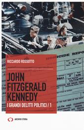 John Fitzgerald Kennedy. I grandi delitti politici. Vol. 1