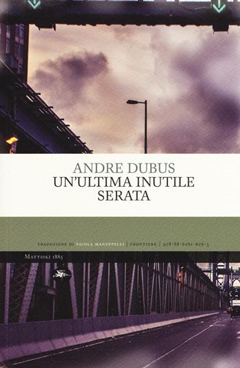 Un' ultima inutile serata - Andre Dubus - Libro Mattioli 1885 2017, Frontiere | Libraccio.it