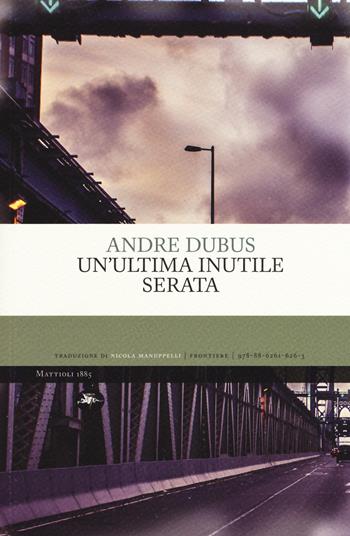 Un'ultima inutile serata - Andre Dubus - Libro Mattioli 1885 2017, Frontiere | Libraccio.it