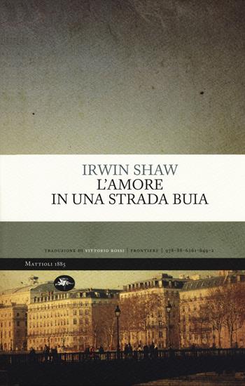L' amore in una strada buia - Irwin Shaw - Libro Mattioli 1885 2017, Frontiere | Libraccio.it