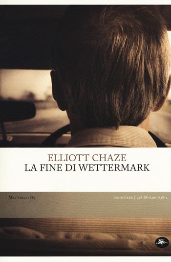 La fine di Wettermark - Elliott Chaze - Libro Mattioli 1885 2018, Frontiere | Libraccio.it