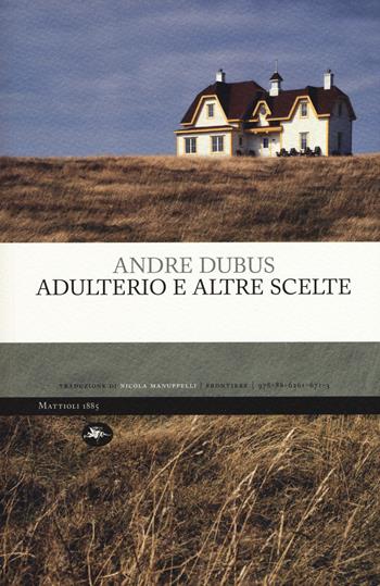 Adulterio e altre scelte - Andre Dubus - Libro Mattioli 1885 2018, Frontiere | Libraccio.it