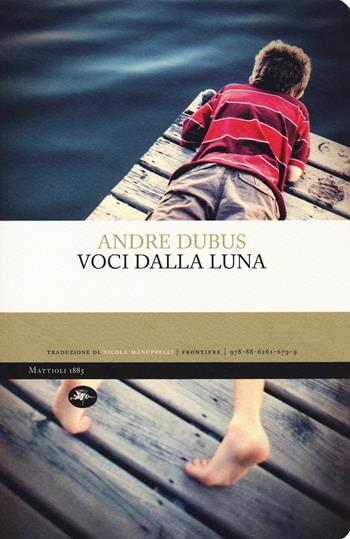 Voci dalla luna - Andre Dubus - Libro Mattioli 1885 2018, Frontiere | Libraccio.it