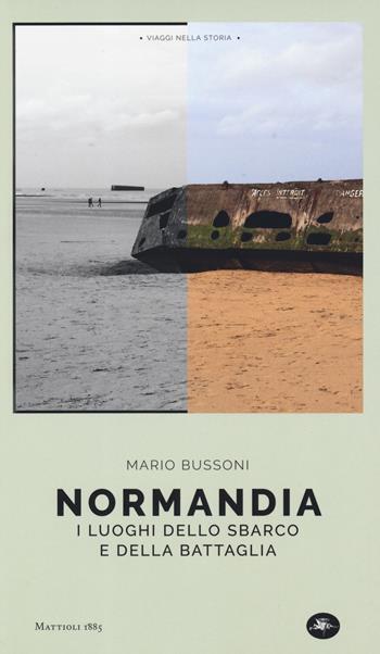 Normandia. I luoghi dello sbarco e della battaglia - Mario Bussoni - Libro Mattioli 1885 2019, Viaggi nella storia | Libraccio.it
