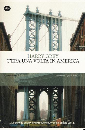 C'era una volta in America - Harry Grey - Libro Mattioli 1885 2019, Frontiere | Libraccio.it