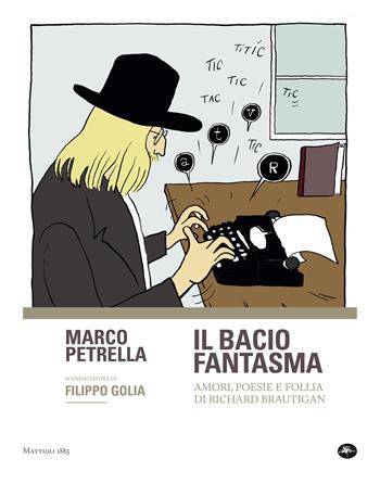 Il bacio fantasma. Amori, poesie e follia di Richard Brautigan - Marco Petrella, Filippo Golia - Libro Mattioli 1885 2021 | Libraccio.it
