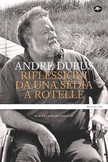 Riflessioni da una sedia a rotelle. Scritti autobiografici - Andre Dubus - Libro Mattioli 1885 2021, Experience | Libraccio.it