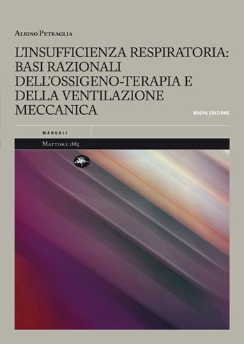 L' insufficienza respiratoria: basi razionali dell'ossigeno-terapia e della ventilazione meccanica - Albino Petraglia - Libro Mattioli 1885 2021, Medicina | Libraccio.it