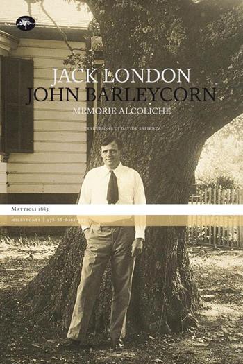John Barleycorn. Memorie alcoliche - Jack London - Libro Mattioli 1885 2021, Milestones | Libraccio.it