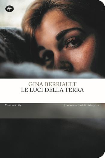 Le luci della terra - Gina Berriault - Libro Mattioli 1885 2021, Frontiere | Libraccio.it