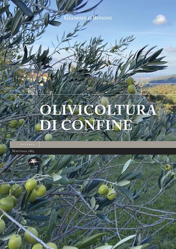 Olivicoltura di confine - Gianpaolo Bononi - Libro Mattioli 1885 2022, Explora | Libraccio.it