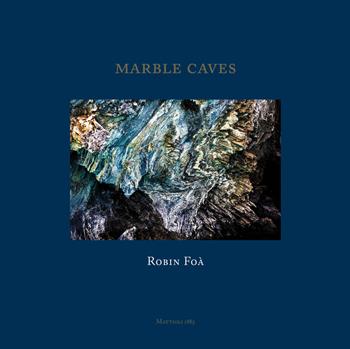 Marble caves. Ediz. italiana e inglese - Robin Foà - Libro Mattioli 1885 2022, Archivi fotografici | Libraccio.it