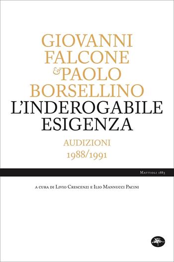 L' inderogabile esigenza. Audizioni 1988/1991 - Giovanni Falcone, Paolo Borsellino - Libro Mattioli 1885 2022, Aperture | Libraccio.it