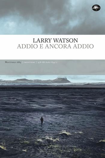Addio e ancora addio - Larry Watson - Libro Mattioli 1885 2022, Frontiere | Libraccio.it
