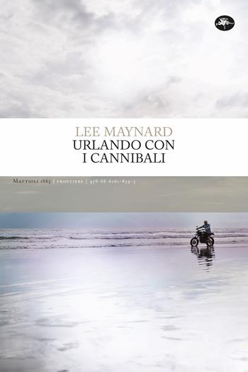 Urlando con i cannibali - Lee Maynard - Libro Mattioli 1885 2023, Frontiere | Libraccio.it