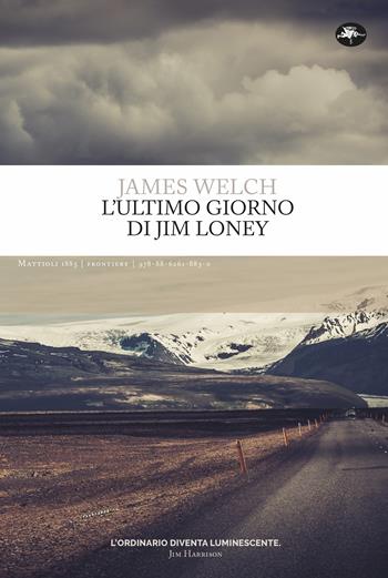 L'ultimo giorno di Jim Loney Ediz. integrale - James Welch - Libro Mattioli 1885 2023, Frontiere | Libraccio.it