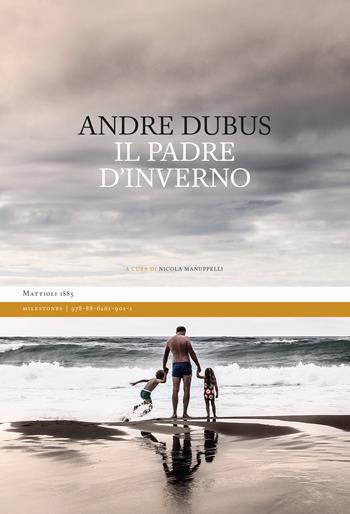 Il padre d'inverno. Ediz. integrale - Andre Dubus - Libro Mattioli 1885 2023, Milestones | Libraccio.it