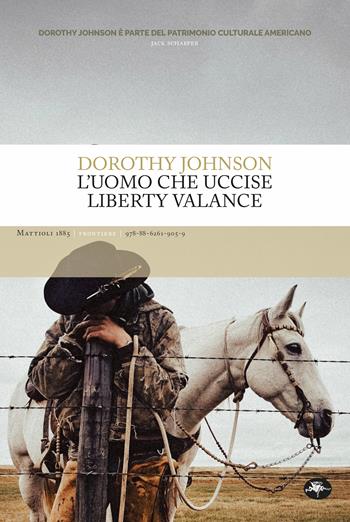L'uomo che uccise Liberty Vallance - Dorothy Johnson - Libro Mattioli 1885 2024, Frontiere | Libraccio.it