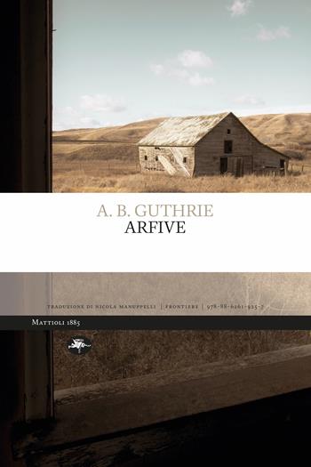 Arfive - A. B. Guthrie - Libro Mattioli 1885 2024, Frontiere | Libraccio.it