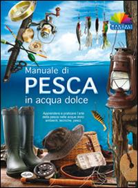 Manuale di pesca in acqua dolce  - Libro Idea Libri 2014 | Libraccio.it