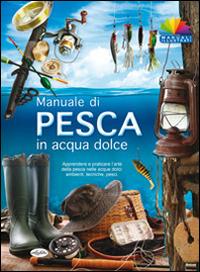 Manuale di pesca in acqua dolce  - Libro Idea Libri 2014 | Libraccio.it