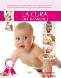 Cura del bambino  - Libro Idea Libri 2010, Gravidanza e prima infanzia | Libraccio.it