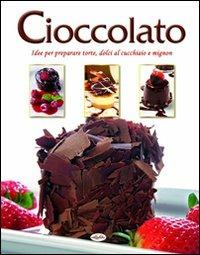 Cioccolato. Idee per preparare torte, dolci al cucchiaio e mignon  - Libro Idea Libri 2010, Cucina idea | Libraccio.it