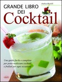 Grande libro dei cocktail. Una guida facile e completa per poter realizzare cocktail e frullati per ogni occasione - Andrea Bertelli - Libro Idea Libri 2011, Varia illustrata | Libraccio.it