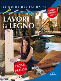 Lavori in legno  - Libro Idea Libri 2011, Le guide del fai da te | Libraccio.it
