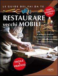 Restaurare vecchi mobili  - Libro Idea Libri 2011, Le guide del fai da te | Libraccio.it