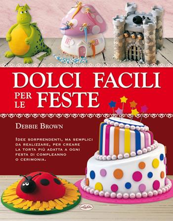 Dolci facili per le feste - Debbie Brown - Libro Idea Libri 2014, Varia illustrata | Libraccio.it