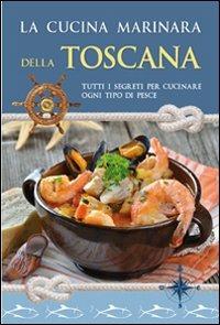 La cucina marinara della Toscana  - Libro Idea Libri 2013, Cucina marinara | Libraccio.it