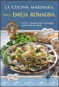 La cucina marinara dell'Emilia Romagna  - Libro Idea Libri 2013, Cucina marinara | Libraccio.it