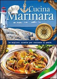 Cucina marinara. Le migliori ricette per cucinare il pesce  - Libro Idea Libri 2014, I classici della cucina | Libraccio.it