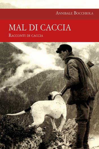 Mal di caccia - Annibale Bocchiola - Libro Idea Libri 2018, Passione caccia | Libraccio.it