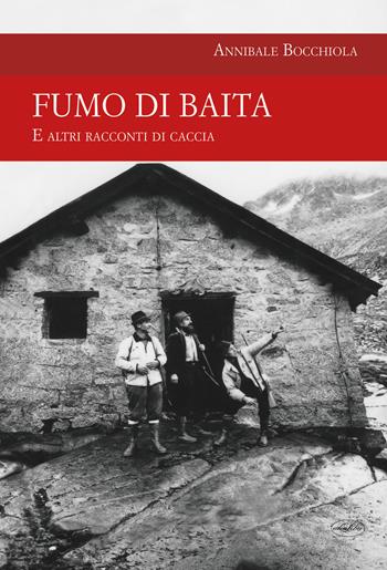 Fumo di baita. E altri racconti di caccia - Annibale Bocchiola - Libro Idea Libri 2018, Passione caccia | Libraccio.it