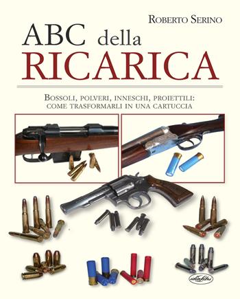 L' ABC della ricarica. Bossoli, polveri, inneschi, proiettili. Come trasformarli in una cartuccia. Con QR code - Roberto Serino - Libro Idea Libri 2018, Passione caccia | Libraccio.it