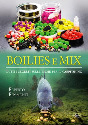 Boilies e mix. Tutti i segreti sulle esche per il carpfishing - Roberto Ripamonti - Libro Idea Libri 2018 | Libraccio.it